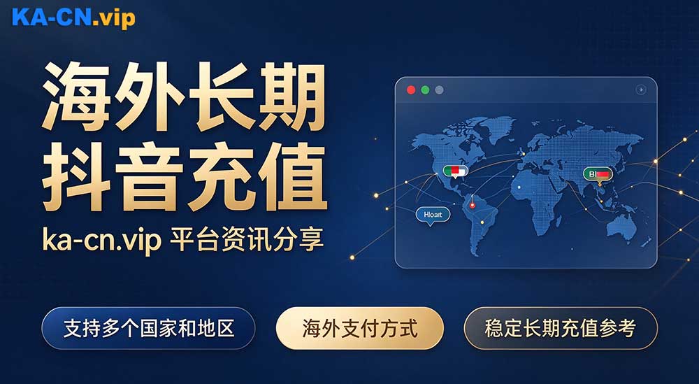 海外长期抖音充值，这个平台你要记在心上 kacn | 资讯分享